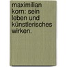 Maximilian Korn: Sein Leben und künstlerisches Wirken. door Franz Karl Weidmann