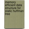 Memory Efficient Data Structure For Static Huffman Tree door Khondaker Abdullah-Al-Mamun