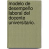 Modelo de Desempeño Laboral del Docente Universitario. by Odris Josefina González González
