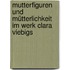 Mutterfiguren und Mütterlichkeit im Werk Clara Viebigs