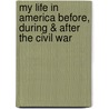 My Life in America Before, During & After the Civil War door Louis Hensel