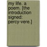 My Life. A poem. [The introduction signed: Percy-Vere.] by Percy Vere