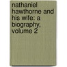 Nathaniel Hawthorne and His Wife: a Biography, Volume 2 by Julian Hawthorne