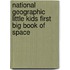 National Geographic Little Kids First Big Book of Space