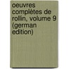 Oeuvres Complètes De Rollin, Volume 9 (german Edition) by Rollin Charles
