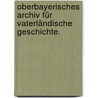 Oberbayerisches Archiv für vaterländische Geschichte. by Unknown