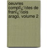 Oeuvres Complï¿½Tes De Franï¿½Ois Arago, Volume 2 door Pierre Flourens