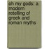 Oh My Gods: A Modern Retelling of Greek and Roman Myths