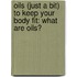 Oils (Just A Bit) To Keep Your Body Fit: What Are Oils?