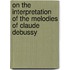 On The Interpretation Of The Melodies Of Claude Debussy
