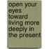 Open Your Eyes Toward Living More Deeply in the Present