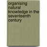 Organising Natural Knowledge in the Seventeenth Century by Harriet Knight