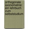 Orthogonale Axonometrie: Ein Lehrbuch zum Selbststudium by Schussler Rudolf