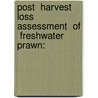 Post  Harvest  Loss  Assessment  Of  Freshwater  Prawn: door Md. Nurul Haider