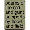 Poems of the Rod and Gun; Or, Sports by Flood and Field door Will Wildwood