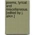 Poems, lyrical and miscellaneous. [Edited by J. Aikin.]