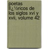 Poetas Lï¿½Ricos De Los Siglos Xvi Y Xvii, Volume 42 door Don Adolfo De Castro