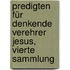 Predigten für denkende Verehrer Jesus, Vierte Sammlung