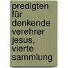 Predigten für denkende Verehrer Jesus, Vierte Sammlung by Johann Heinrich Bernhard Dräseke