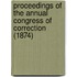 Proceedings of the Annual Congress of Correction (1874)