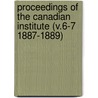 Proceedings of the Canadian Institute (V.6-7 1887-1889) door Canadian Institute