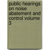 Public Hearings on Noise Abatement and Control Volume 3 by United States Office of Control