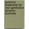 Quantum Leadership for Next Generation Dynamic Business door Mohd. Sadique Shaikh Anwar