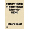 Quarterly Journal of Microscopical Science (V.4 (1856)) by General Books