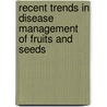 Recent Trends in Disease Management of Fruits and Seeds door T. Prasad