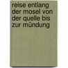 Reise entlang der Mosel von der Quelle bis zur Mündung by Michael Kühler