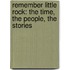 Remember Little Rock: The Time, the People, the Stories