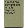 Run And Hike, Play And Bike: What Is Physical Activity? by Brian P. Cleary