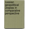 Russian Geopolitical Utopias in Comparative Perspective door Mikhail Suslov