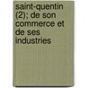 Saint-Quentin (2); de Son Commerce Et de Ses Industries by Charles Picard