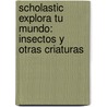 Scholastic Explora Tu Mundo: Insectos y Otras Criaturas door Tory Gordon-Harris