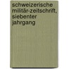 Schweizerische Militär-Zeitschrift, siebenter Jahrgang door Onbekend