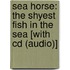 Sea Horse: The Shyest Fish In The Sea [With Cd (Audio)]