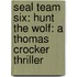 Seal Team Six: Hunt the Wolf: A Thomas Crocker Thriller