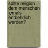 Sollte Religion dem Menschen jemals entbehrlich werden? door Daniel Jenisch