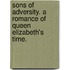 Sons of Adversity. A romance of Queen Elizabeth's time.