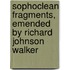 Sophoclean Fragments, Emended by Richard Johnson Walker