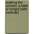 Stalking the Unicorn: A Fable of Tonight [With Earbuds]