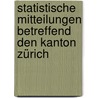 Statistische Mitteilungen betreffend den Kanton Zürich by Bureau Des Kantons Zürich Statistisches