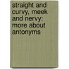 Straight And Curvy, Meek And Nervy: More About Antonyms door Brian P. Cleary
