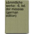 Sämmtliche Werke: -6. Bd. Der Messias (German Edition)