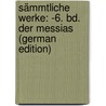 Sämmtliche Werke: -6. Bd. Der Messias (German Edition) door Gottlieb Klopstock Friedrich