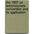 The 1997 Un Watercourses Convention And Its Application