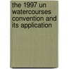 The 1997 Un Watercourses Convention And Its Application by Samuel Tadesse