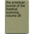 The American Journal Of The Medical Sciences, Volume 26