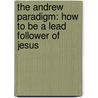 The Andrew Paradigm: How to Be a Lead Follower of Jesus by Michael J. Coyner